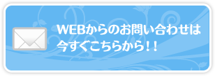 WEBからのお問い合わせは 今すぐこちらから！！